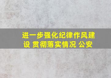 进一步强化纪律作风建设 贯彻落实情况 公安